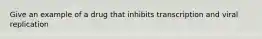 Give an example of a drug that inhibits transcription and viral replication