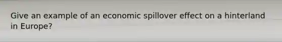 Give an example of an economic spillover effect on a hinterland in Europe?