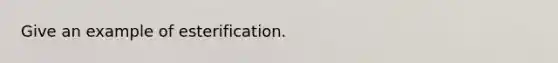 Give an example of esterification.