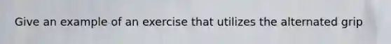 Give an example of an exercise that utilizes the alternated grip