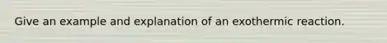 Give an example and explanation of an exothermic reaction.