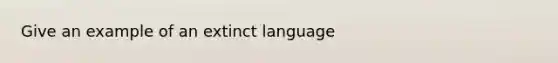 Give an example of an extinct language