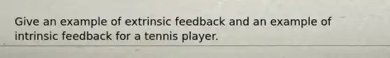 Give an example of extrinsic feedback and an example of intrinsic feedback for a tennis player.