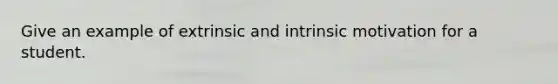 Give an example of extrinsic and intrinsic motivation for a student.
