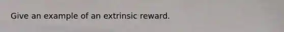 Give an example of an extrinsic reward.