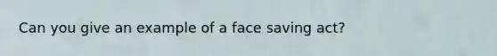 Can you give an example of a face saving act?