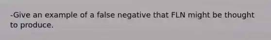 -Give an example of a false negative that FLN might be thought to produce.