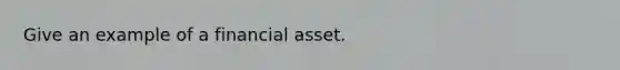 Give an example of a financial asset.