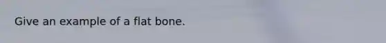 Give an example of a flat bone.