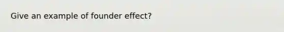 Give an example of founder effect?