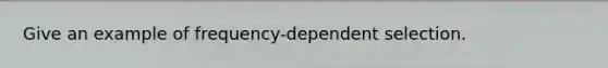 Give an example of frequency-dependent selection.