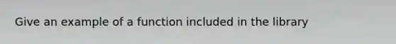 Give an example of a function included in the library