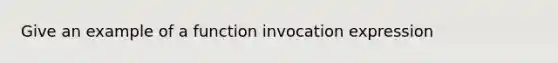 Give an example of a function invocation expression