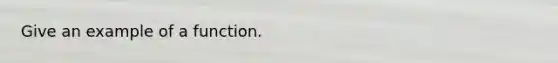 Give an example of a function.