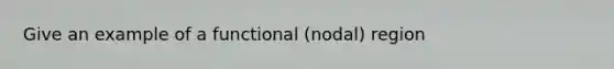 Give an example of a functional (nodal) region