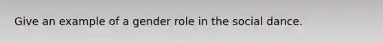 Give an example of a gender role in the social dance.