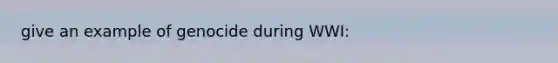 give an example of genocide during WWI: