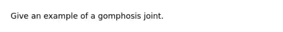 Give an example of a gomphosis joint.