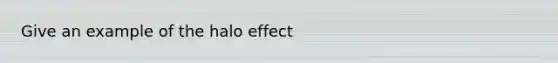 Give an example of the halo effect