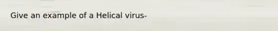 Give an example of a Helical virus-