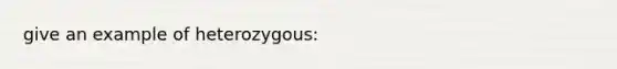 give an example of heterozygous: