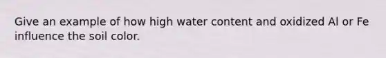 Give an example of how high water content and oxidized Al or Fe influence the soil color.