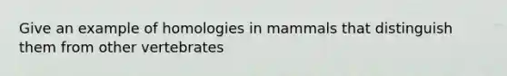 Give an example of homologies in mammals that distinguish them from other vertebrates