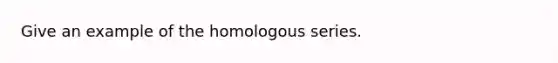 Give an example of the homologous series.