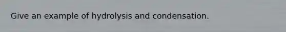 Give an example of hydrolysis and condensation.