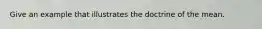 Give an example that illustrates the doctrine of the mean.