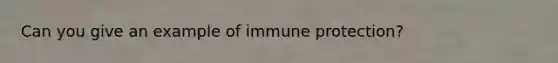 Can you give an example of immune protection?