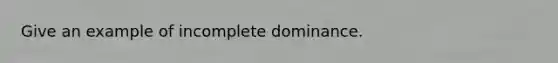 Give an example of incomplete dominance.