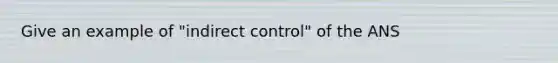 Give an example of "indirect control" of the ANS