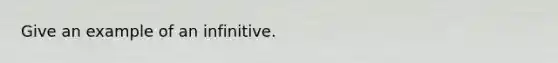 Give an example of an infinitive.