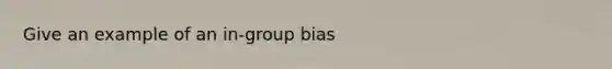 Give an example of an in-group bias