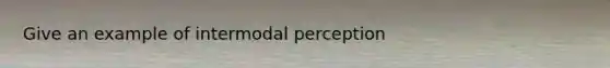 Give an example of intermodal perception