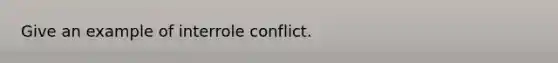 Give an example of interrole conflict.