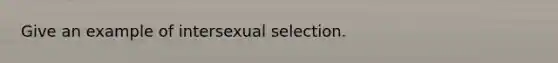 Give an example of intersexual selection.