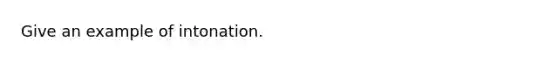 Give an example of intonation.