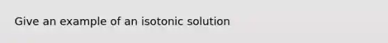 Give an example of an isotonic solution