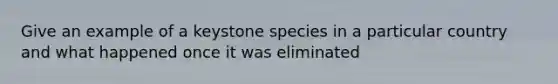 Give an example of a keystone species in a particular country and what happened once it was eliminated