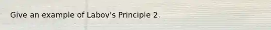 Give an example of Labov's Principle 2.