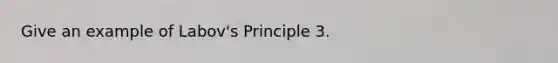 Give an example of Labov's Principle 3.