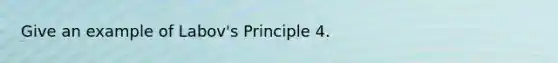 Give an example of Labov's Principle 4.