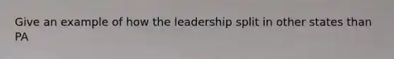 Give an example of how the leadership split in other states than PA