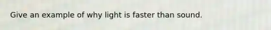 Give an example of why light is faster than sound.