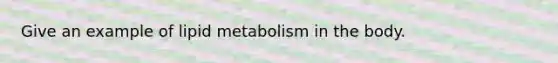 Give an example of lipid metabolism in the body.