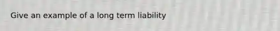 Give an example of a long term liability