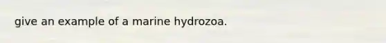 give an example of a marine hydrozoa.