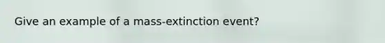 Give an example of a mass-extinction event?